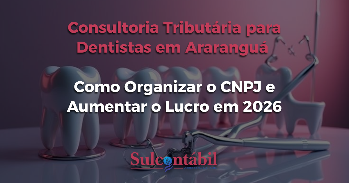 Consultoria Tributária para Dentistas em Araranguá Como Organizar o CNPJ e Aumentar o Lucro em 2026